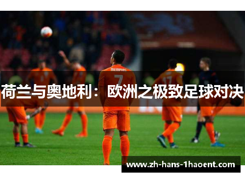 荷兰与奥地利：欧洲之极致足球对决