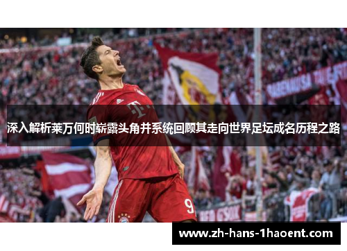 深入解析莱万何时崭露头角并系统回顾其走向世界足坛成名历程之路