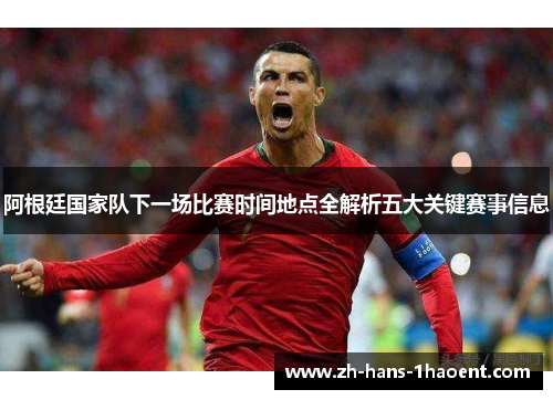 阿根廷国家队下一场比赛时间地点全解析五大关键赛事信息