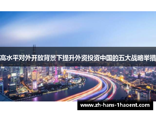 高水平对外开放背景下提升外资投资中国的五大战略举措